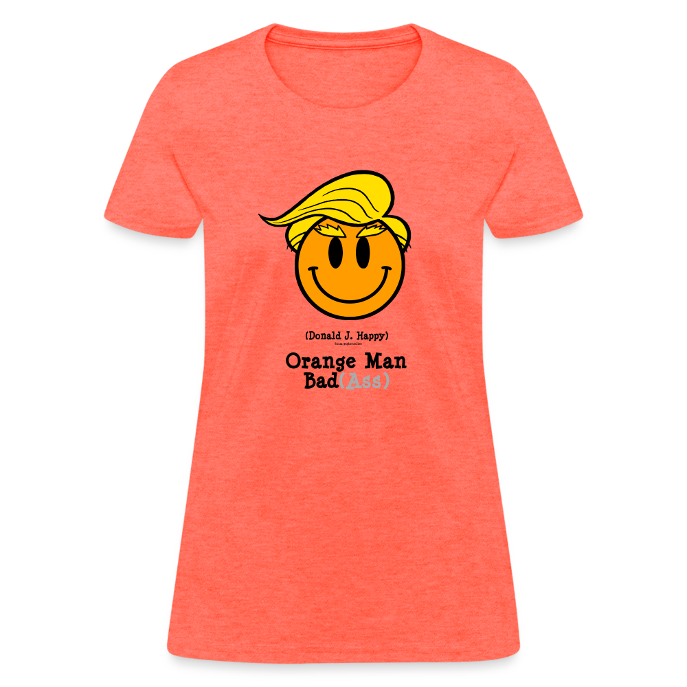 Donald J Happy "Orange Man Bad(Ass)" Women's T-Shirt - heather coral