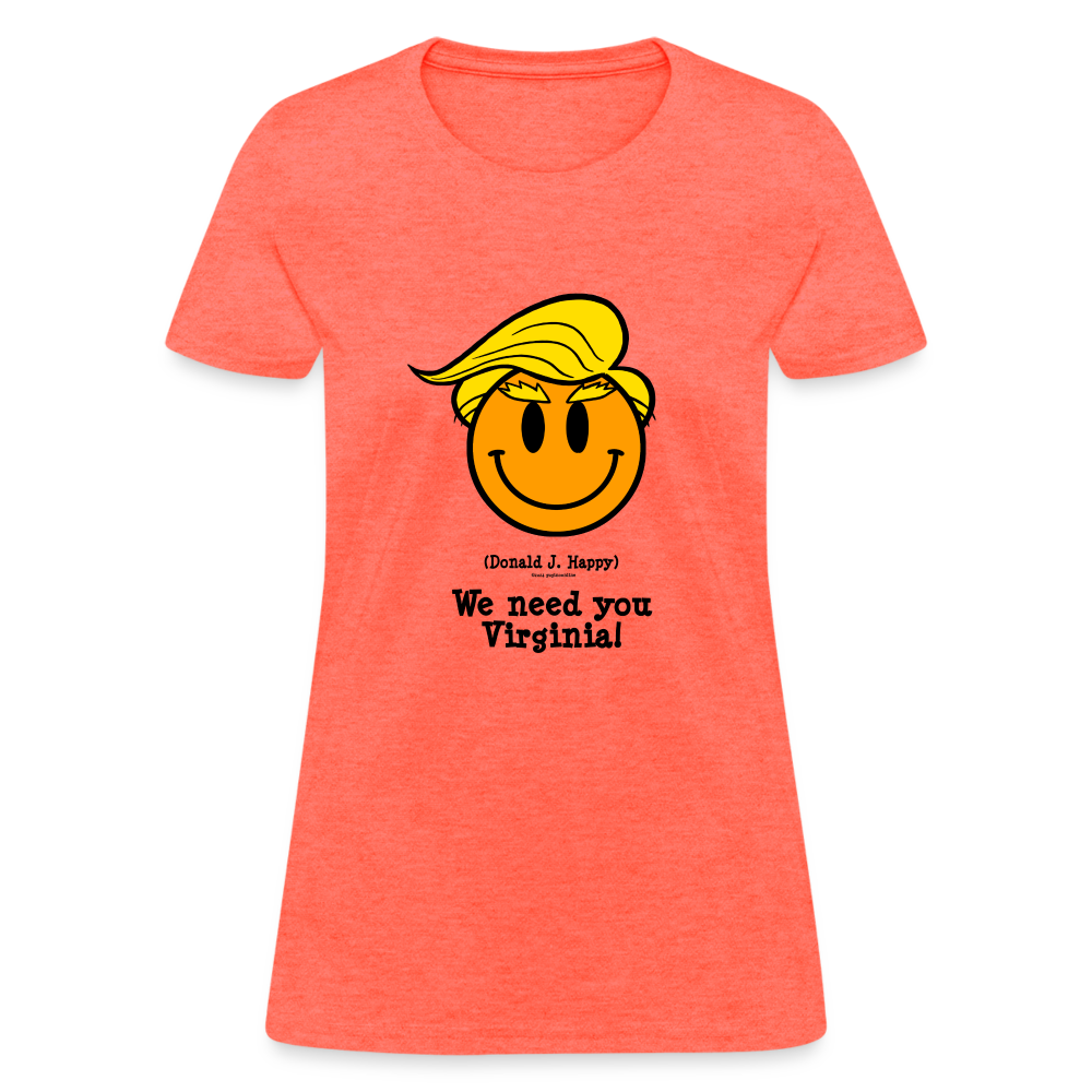 Donald J Happy "We need you Virginia" Women's T-Shirt - heather coral