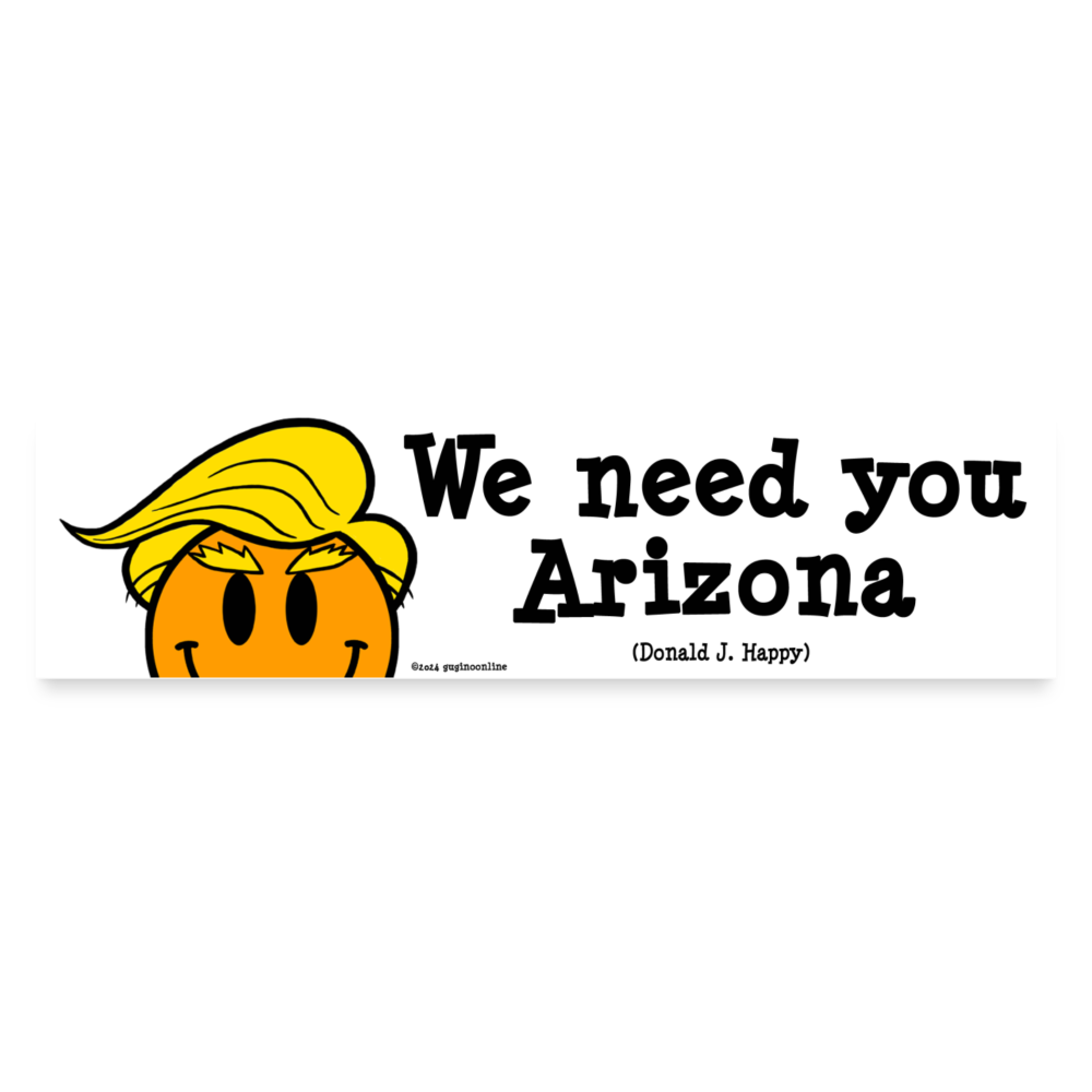 Donald J Happy "We need you Arizona!" Bumper Sticker - white matte